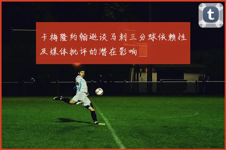 卡梅隆约翰逊谈马刺三分球依赖性及媒体批评的潜在影响