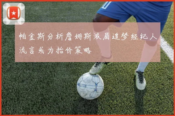 帕金斯分析詹姆斯浓眉追梦经纪人流言或为抬价策略